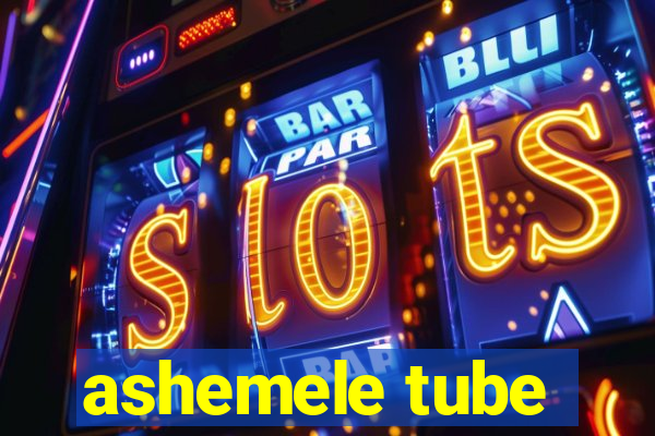 ashemele tube